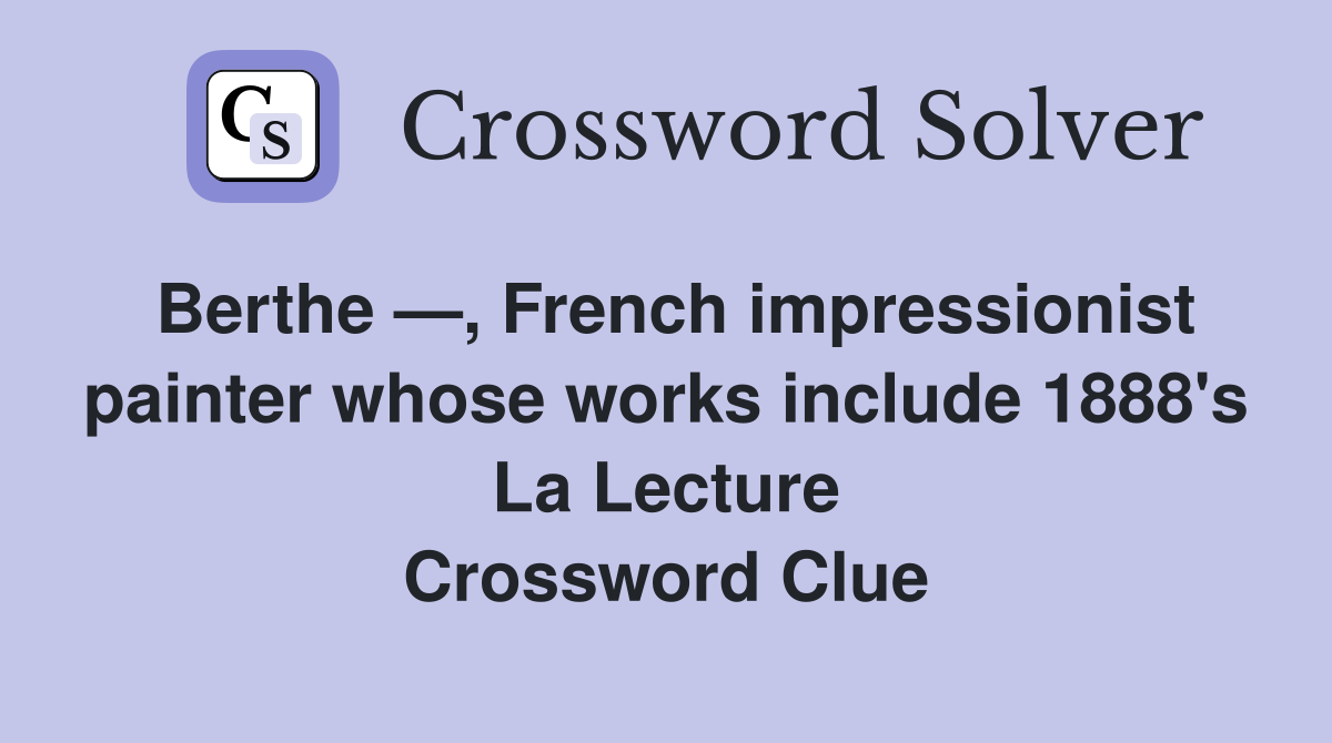 Berthe —, French impressionist painter whose works include 1888's La